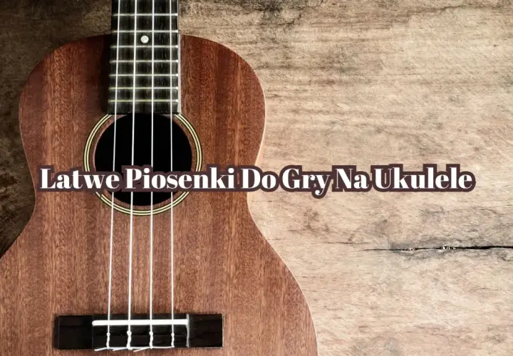 Ukulele na drewnianym tle. Tekst: "Łatwe piosenki do gry na ukulele". Idealne dla początkujących!